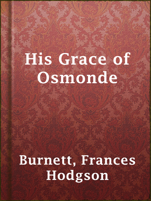 Title details for His Grace of Osmonde by Frances Hodgson Burnett - Available